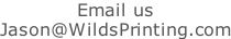 Email us Jason@WildsPrinting.com